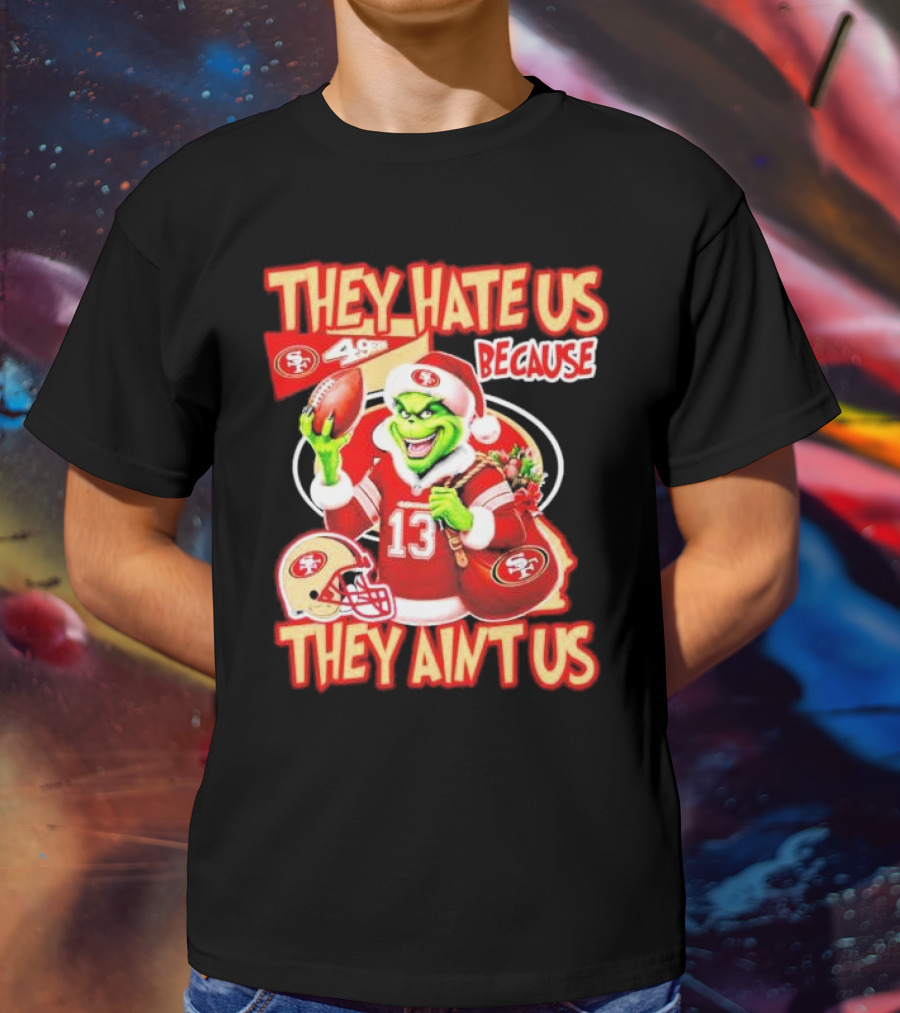 San Francisco 49ers Grinch Santa They Hate Us Because They Ain't Us Christmas T-Shirt