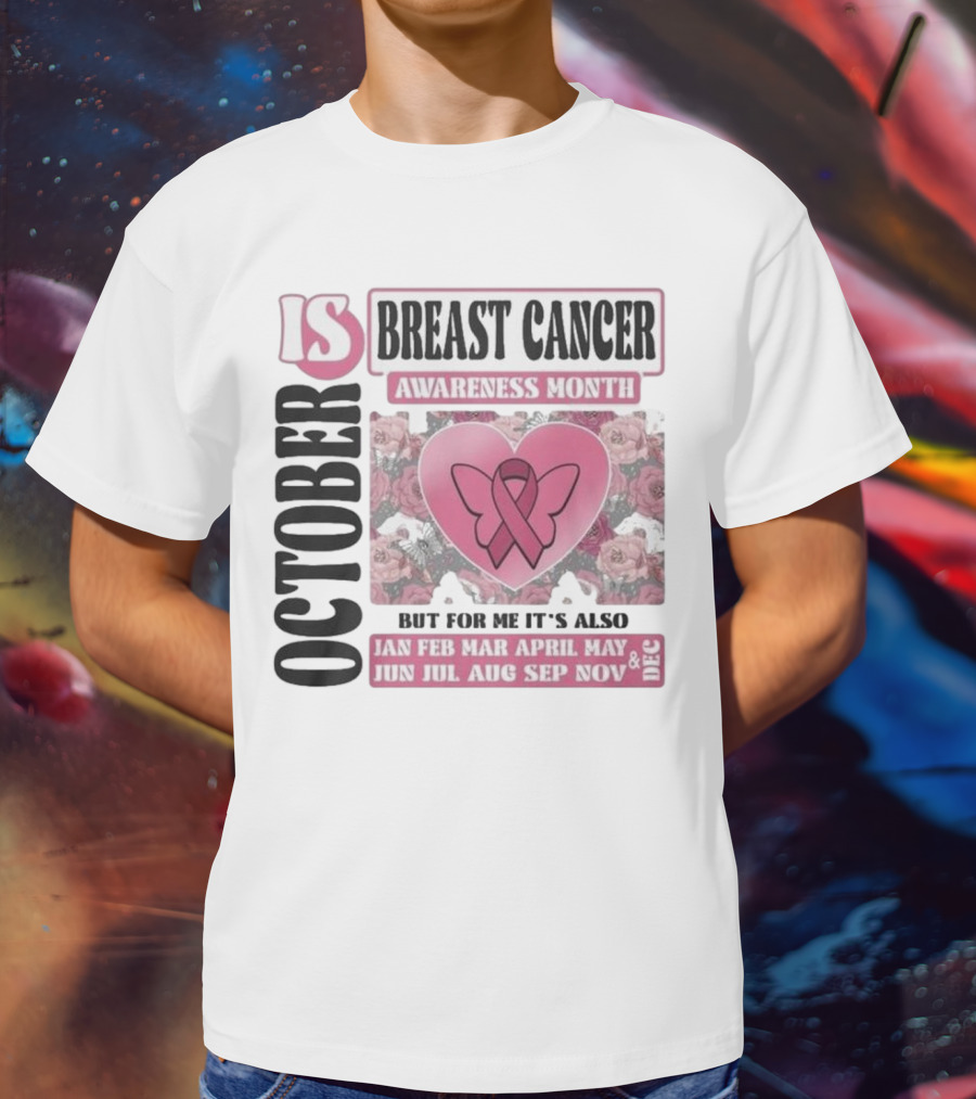 October Is Breast Cancer Awareness Month But For Me It's Also Year Round Jan Feb Mar April May Jun Jul Aug Sep Nov Dec Butterfly Ribbon Floral Background T-Shirt