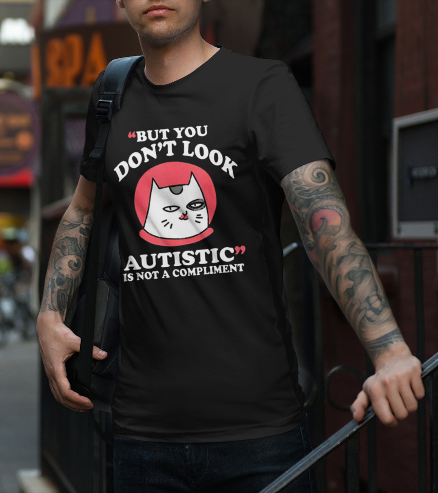 But You Don’t Look Autistic Is Not A Compliment Cat T-Shirt