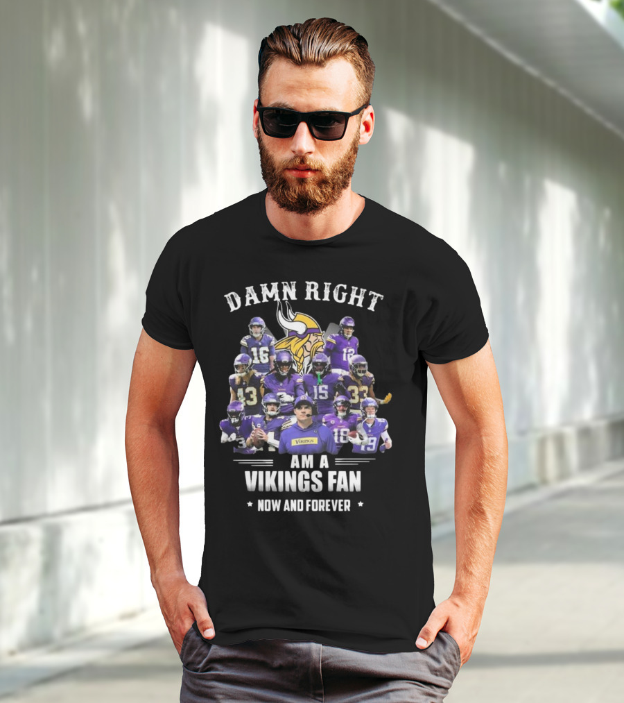 Damn Right I Am A Minnesota Vikings Fan Now And Forever T-Shirt