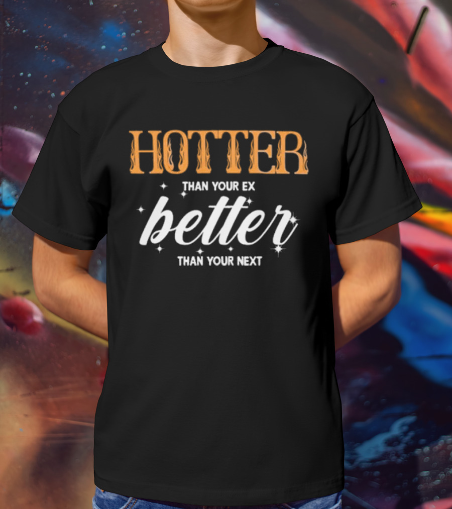Junhan Hotter Than Your Ex Better Than Your Next Fiery Bold Lettering Style With Sparkling Accents T-Shirt