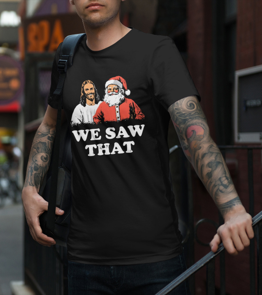 We Saw That Merry Christmas Santa And Jesus T-Shirt