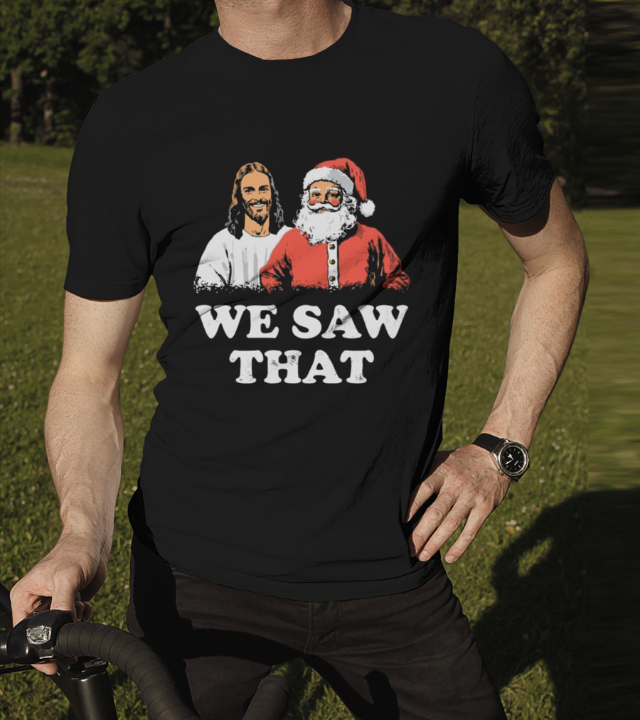 We Saw That Merry Christmas Santa And Jesus T-Shirt
