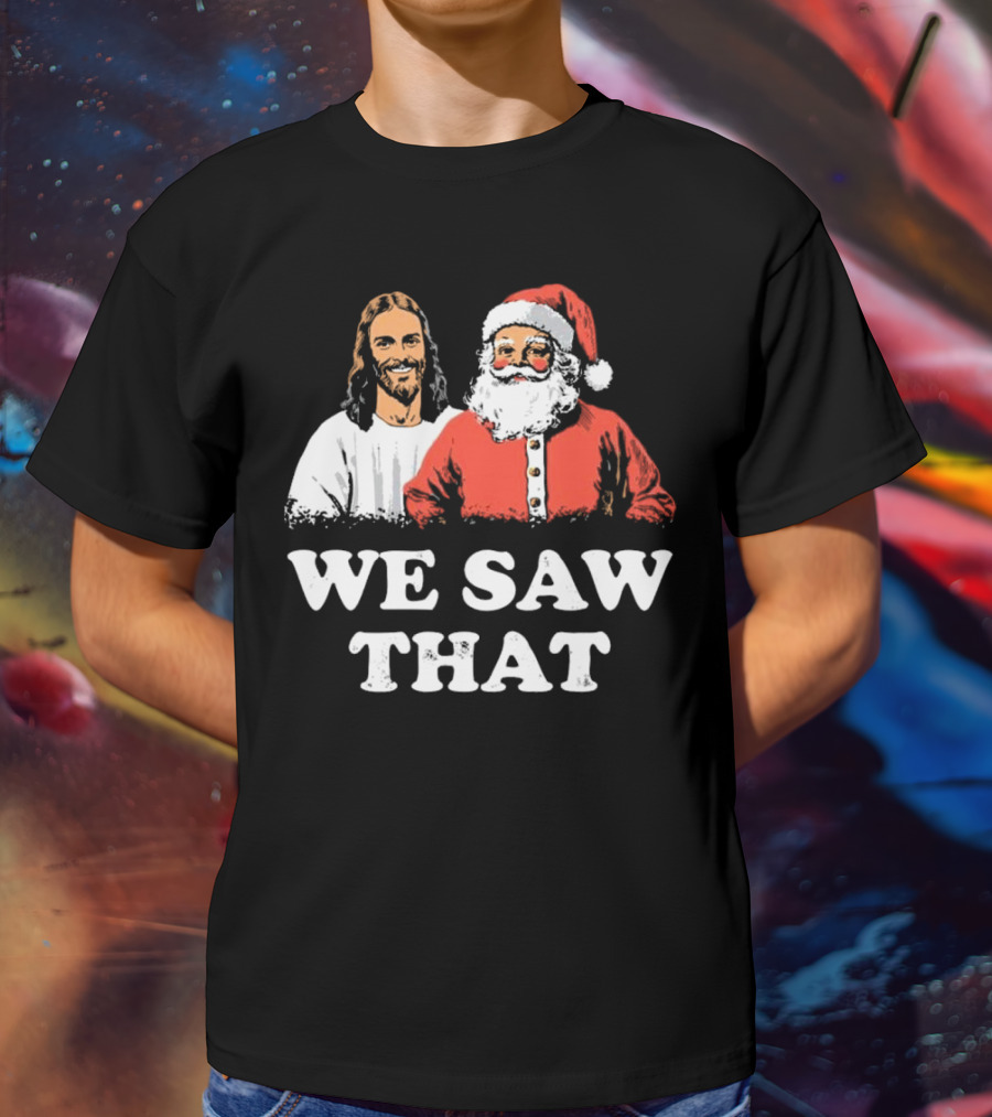 We Saw That Merry Christmas Santa And Jesus T-Shirt