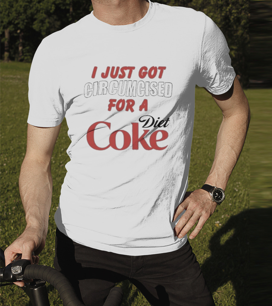 I Just Got Circumcised For A Diet Coke T-Shirt