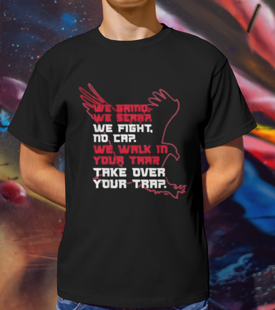 We Grind We Scrap We Fight No Cap We Walk In Your Trap Take Over Your Trap Atlanta Falcons T-Shirt