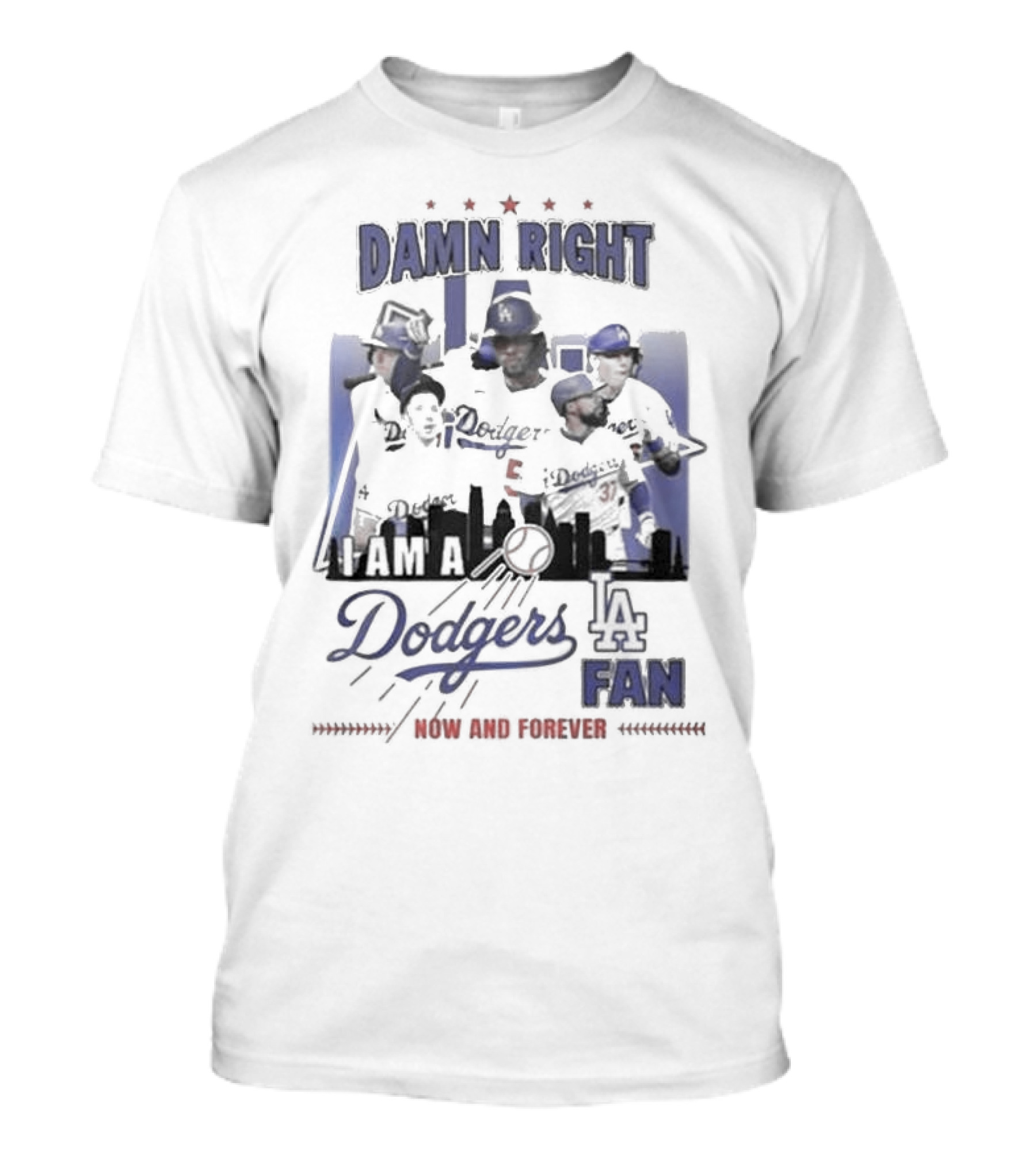 Damn Right I Am A Los Angeles Dodgers Fan Now And Forever T-Shirt