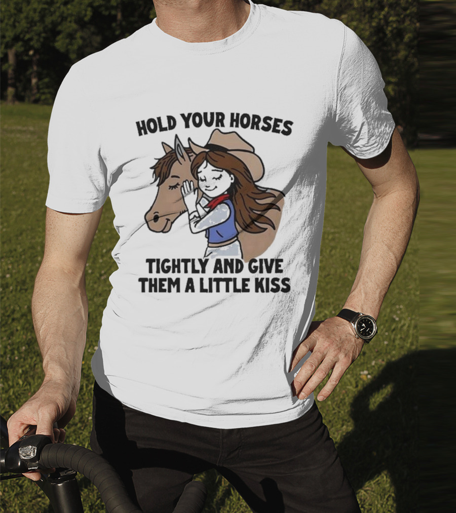 Hold Your Horses Tightly And Give Them A Little Kiss Cowgirl T-Shirt