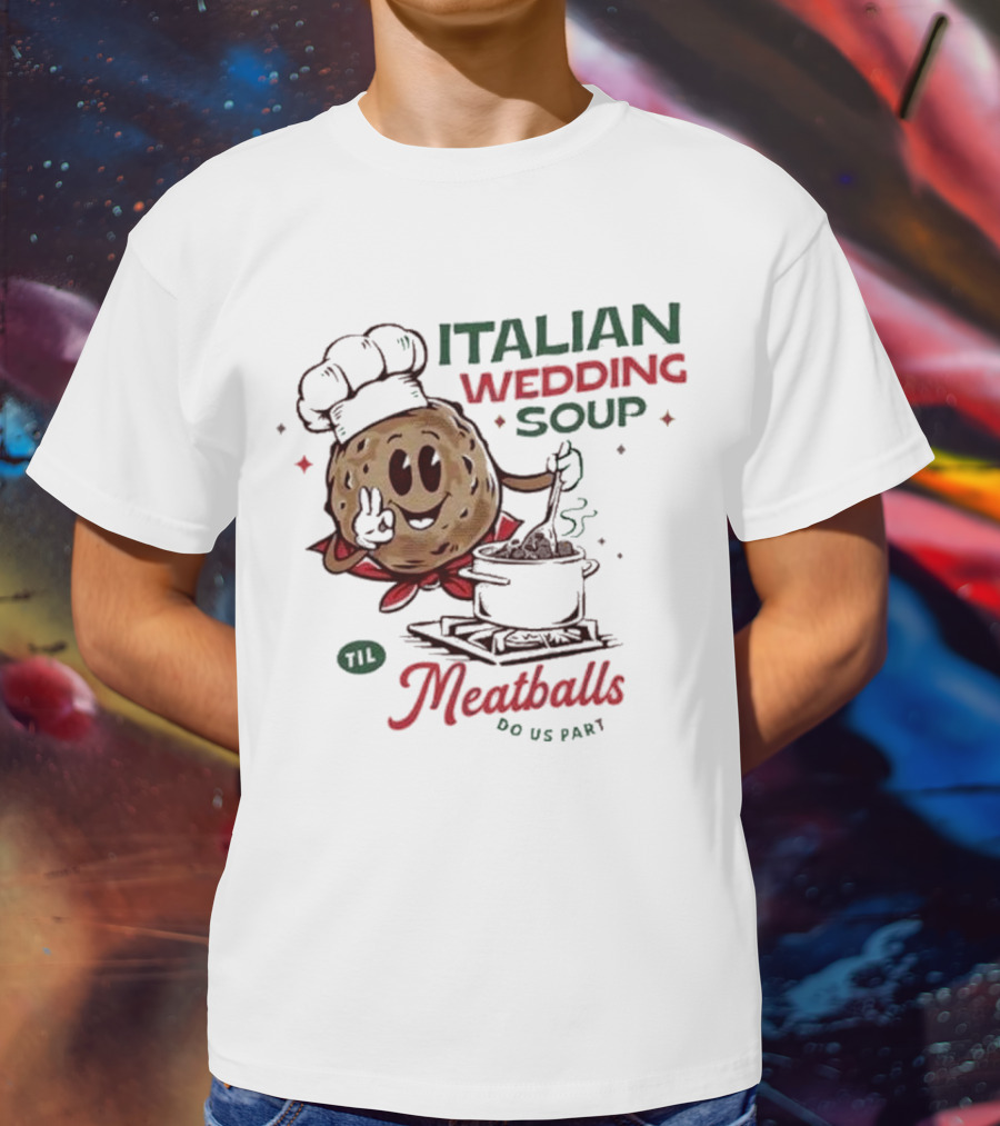Italian Wedding Soup Meatballs Til Do Us Part Cooking Chefs T-Shirt