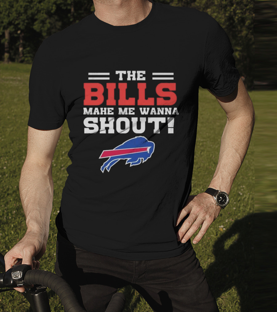The Bills Make Me Wanna Shout Buffalo Bills T-Shirt