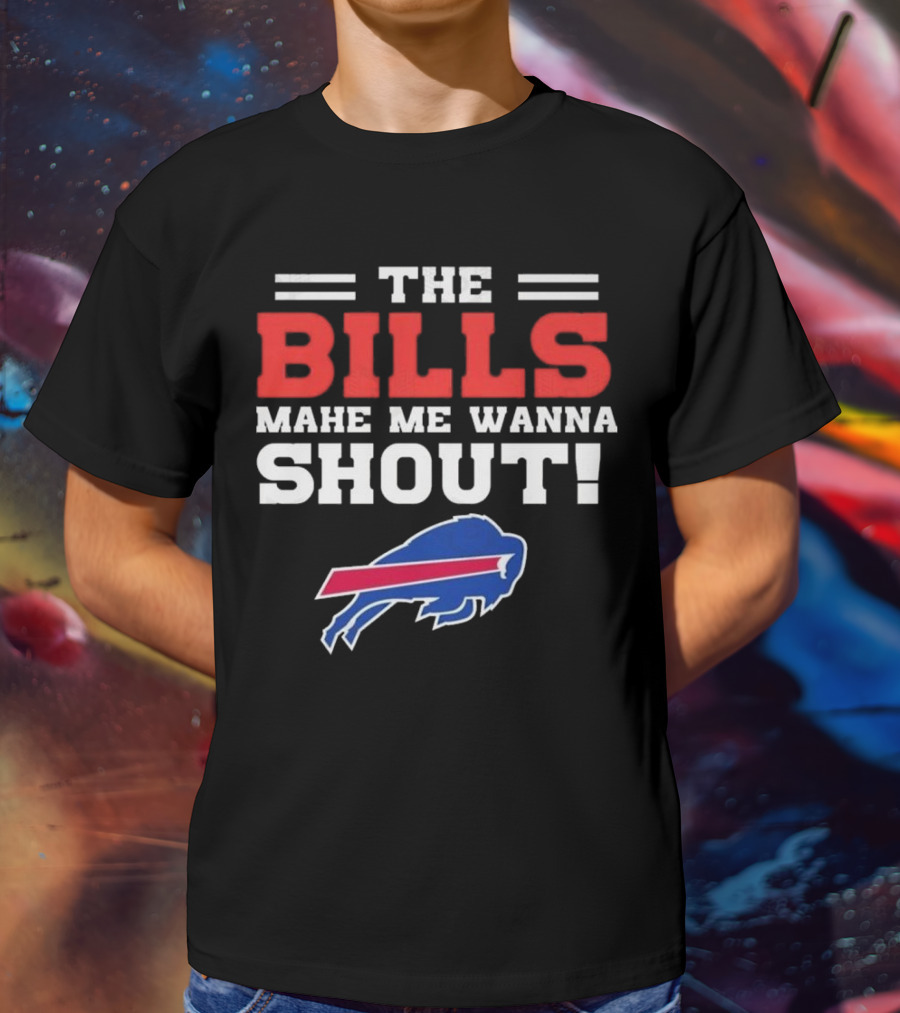 The Bills Make Me Wanna Shout Buffalo Bills T-Shirt