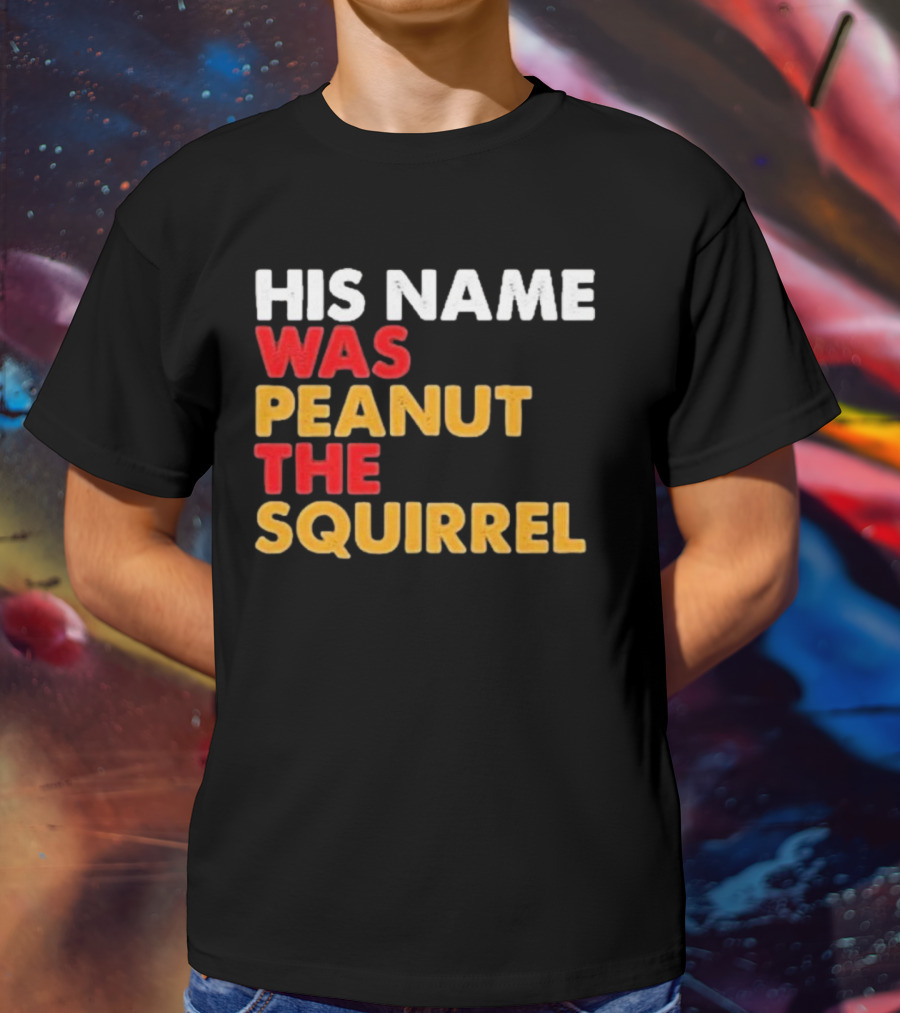 His Name Was Peanut The Squirrel Justice For Peanut T-Shirt