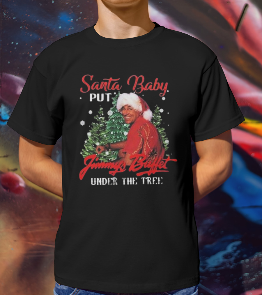 Santa Baby Put Jimmy Buffett Under The Tree T-Shirt