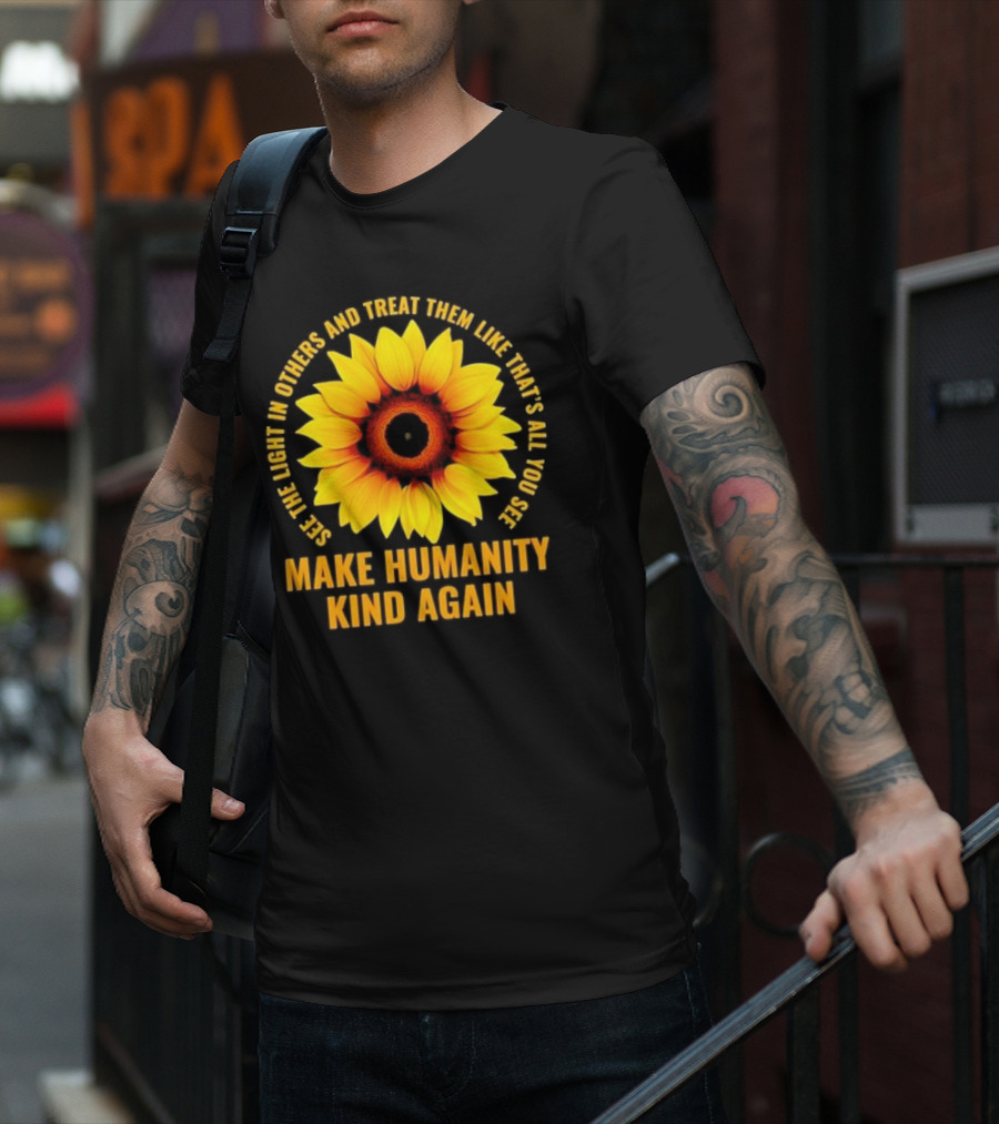 Make Humanity Kind Again See The Light In Others And Treat Them Like That's All You See T-Shirt