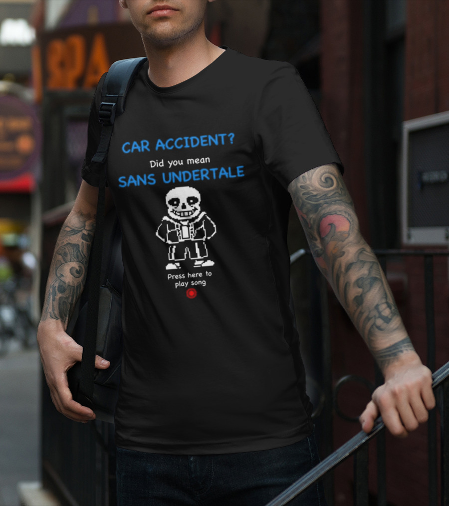 CAR ACCIDENT Did You Mean SANS UNDERTALE Press Here To Play Song T-Shirt
