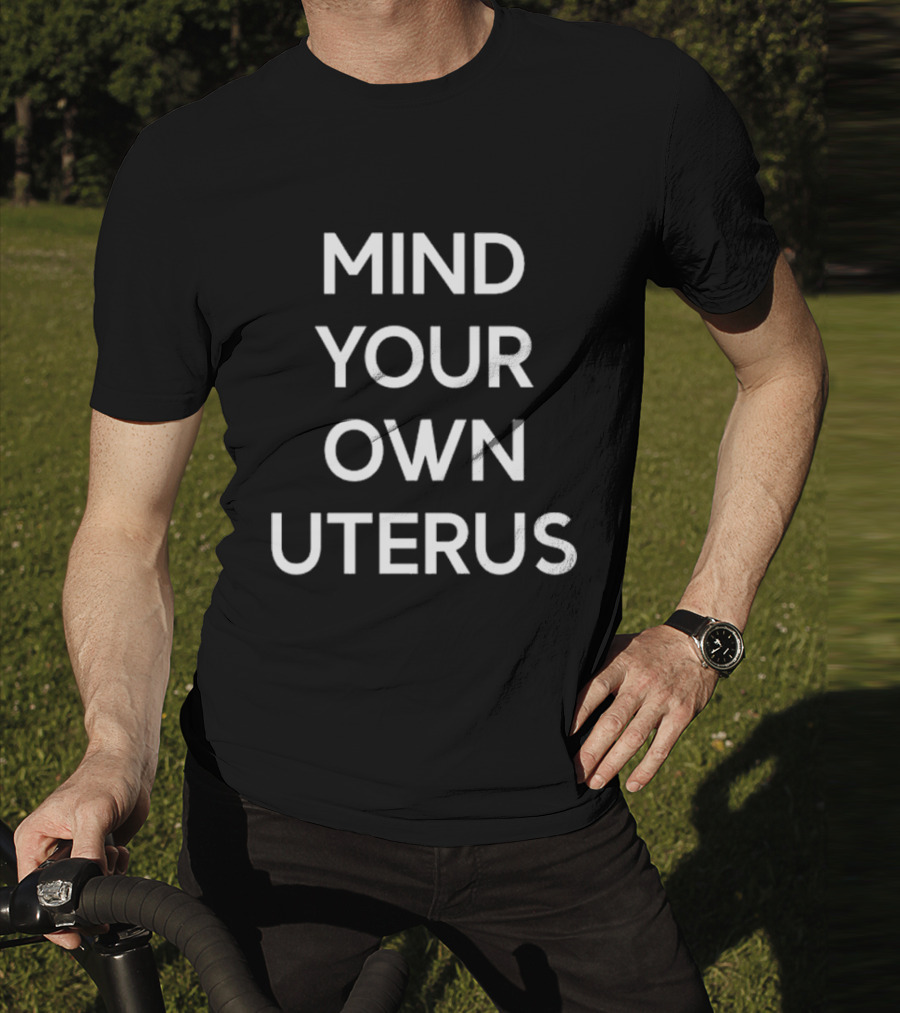 Mind Your Own Uterus T-Shirt