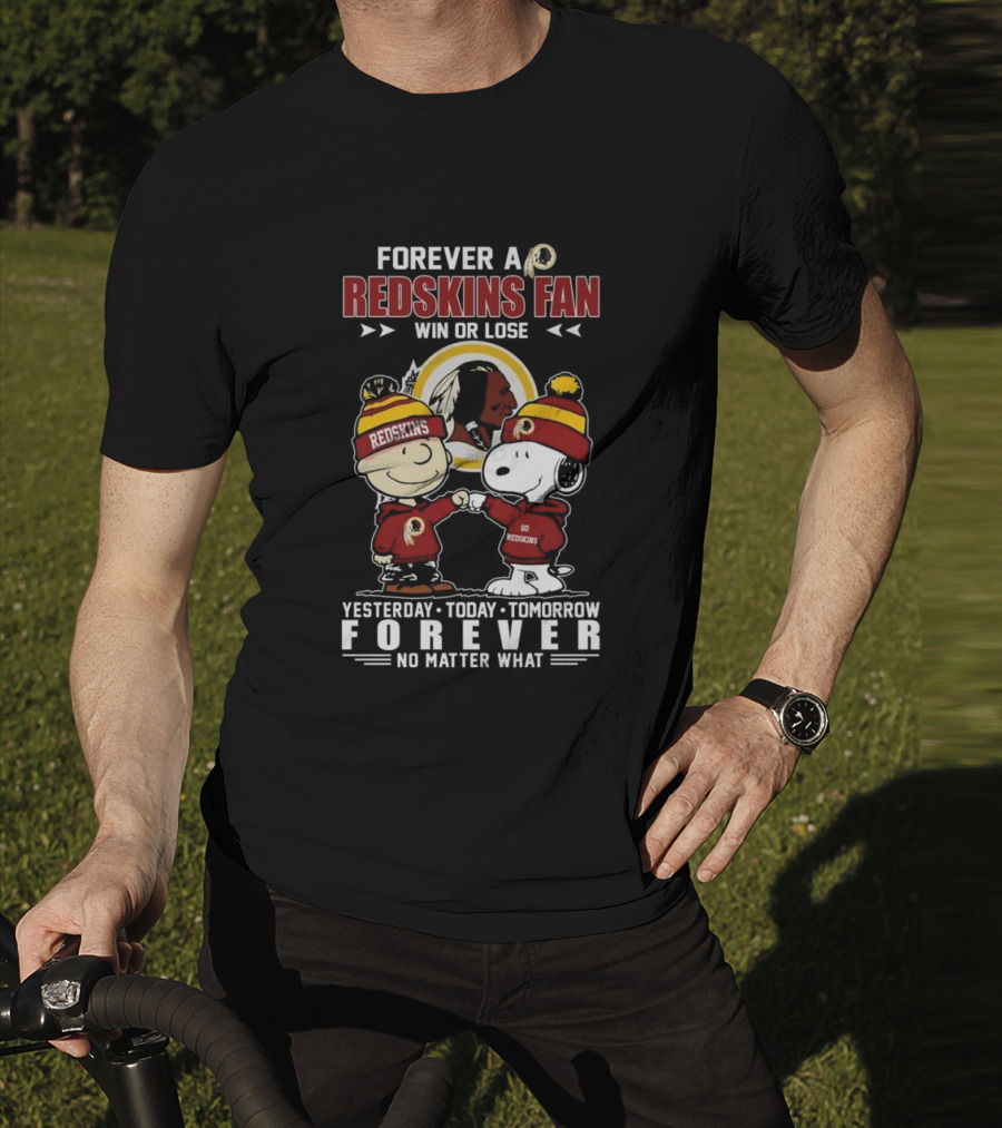 Forever A Redskins Fan Win Or Lose Yesterday Today Tomorrow Forever No Matter What T-Shirt