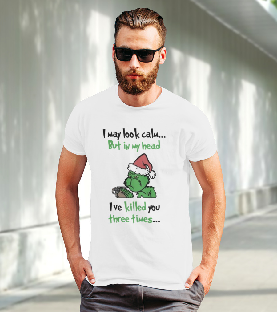 Grinch Coffee I May Look Calm But In My Head I've Killed You Three Times Christmas T-Shirt