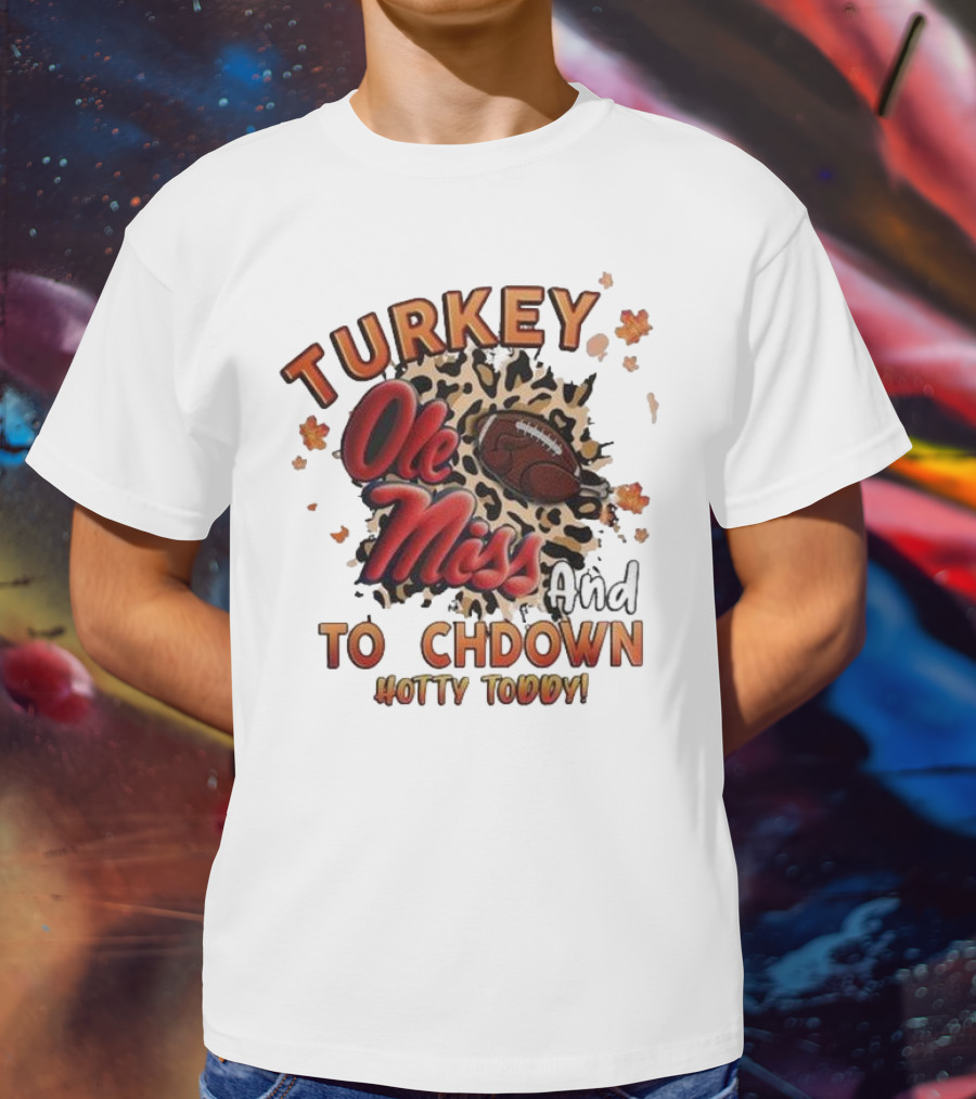 Ole Miss Rebels Turkey And Touchdown Hotty Toddy T-Shirt