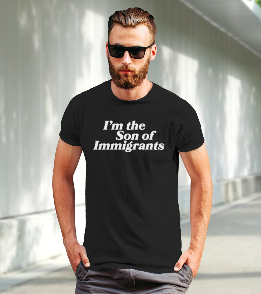I’m The Son Of Immigrants Empowerment T-Shirt