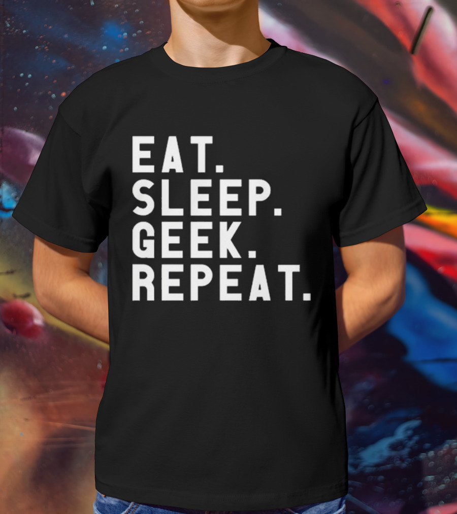 EAT SLEEP GEEK REPEAT T-Shirt