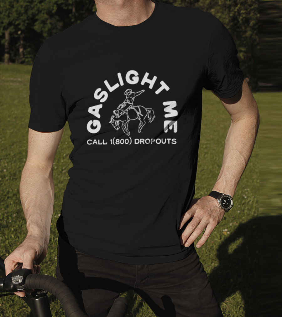 GASLIGHT ME CALL 1(800) DROPOUTS RODEO T-Shirt