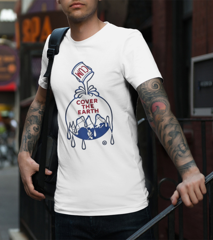 Cum Cover The Earth T-Shirt