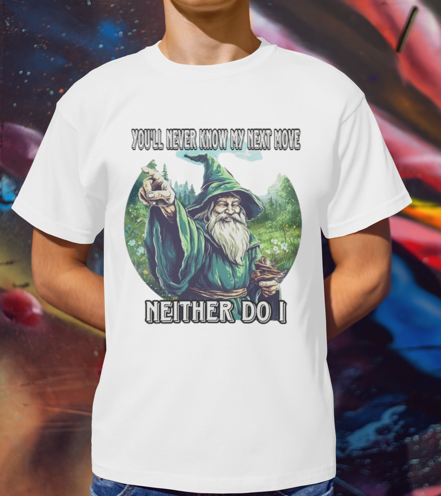 You'll Never Know My Next Move Neither Do I Wizard In Forest Scene T-Shirt