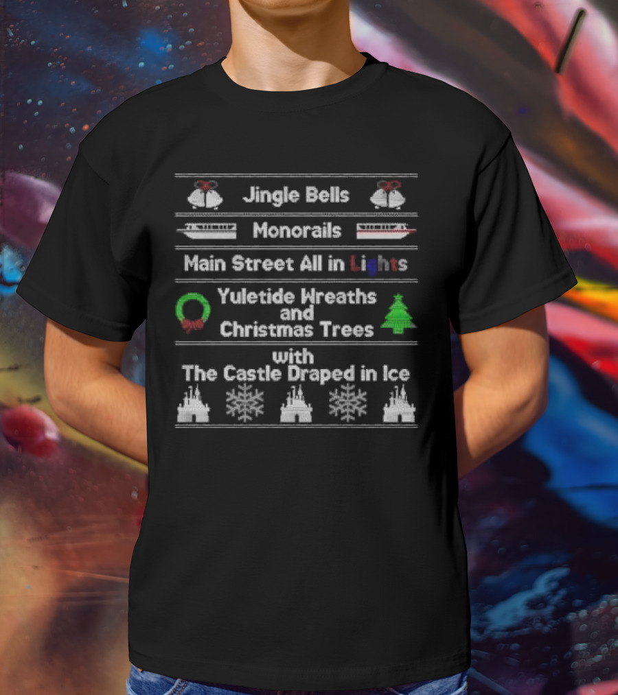 Jingle Bells Monorails Main Street All In Lights Yuletide Wreaths Christmas Trees Castle Draped In Ice Ugly Christmas T-Shirt