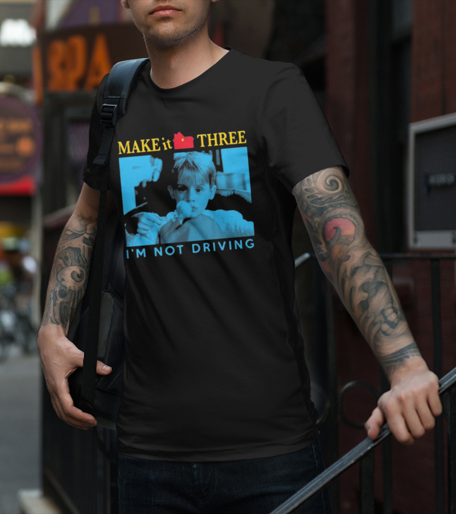 MAKE It THREE I’M NOT DRIVING Kevin McCallister Home Alone T-Shirt
