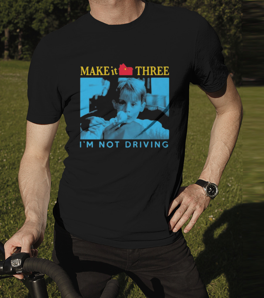 MAKE It THREE I’M NOT DRIVING Kevin McCallister Home Alone T-Shirt