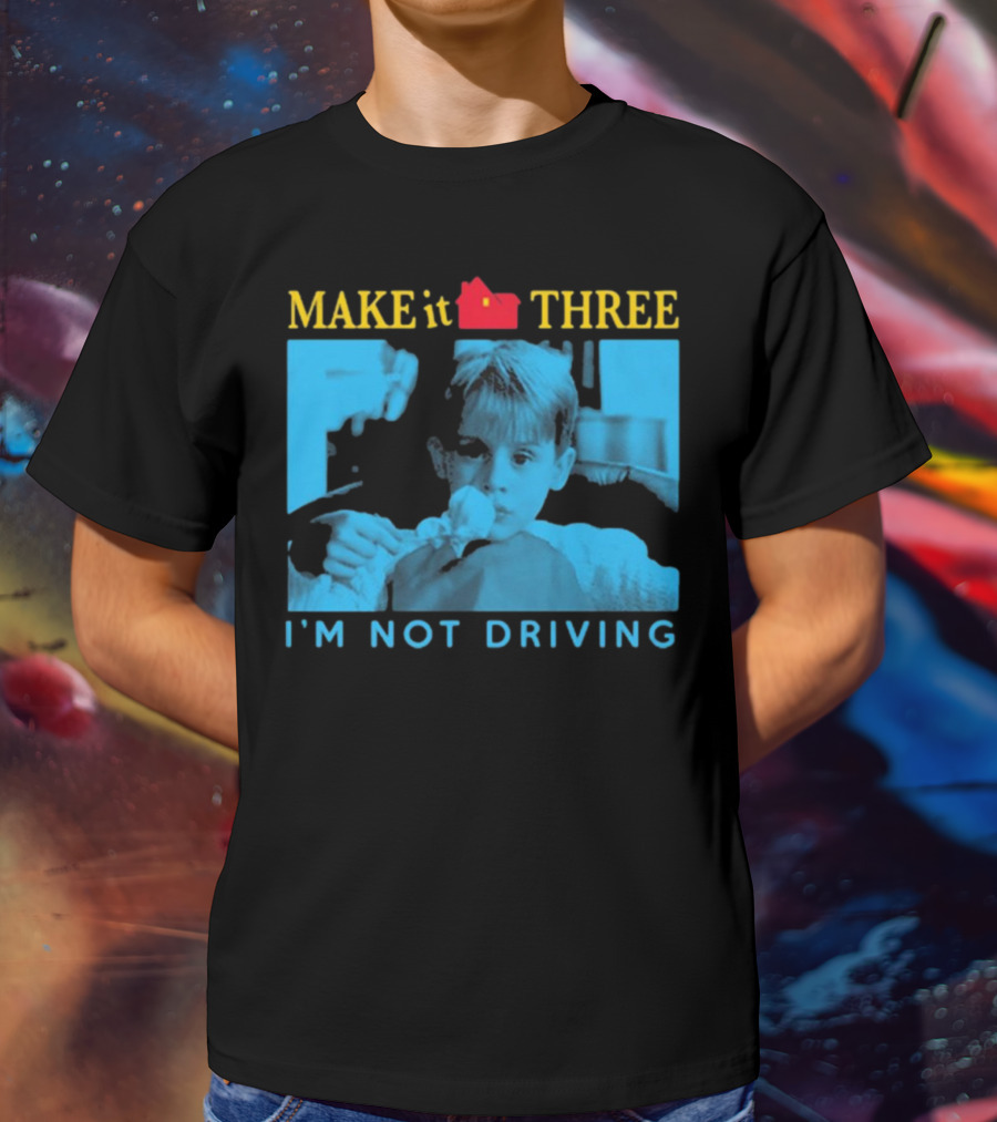 MAKE It THREE I’M NOT DRIVING Kevin McCallister Home Alone T-Shirt
