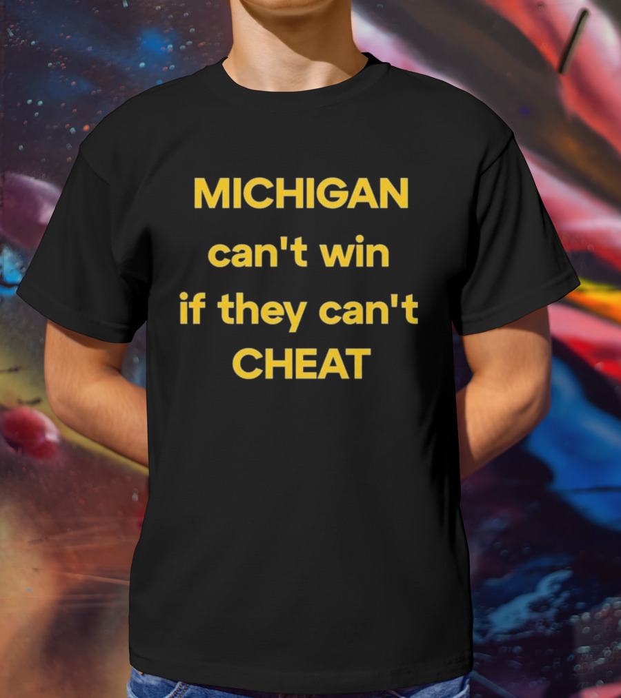 Michigan Can't Win If They Can't Cheat Football Rivalry Acusation T-Shirt