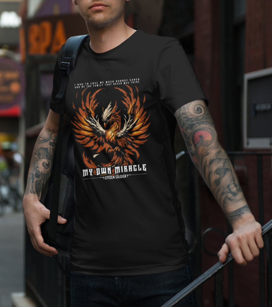 My Own Miracle Citizen Soldier I Had To Love Me When Nobody Cared Phoenix T-Shirt