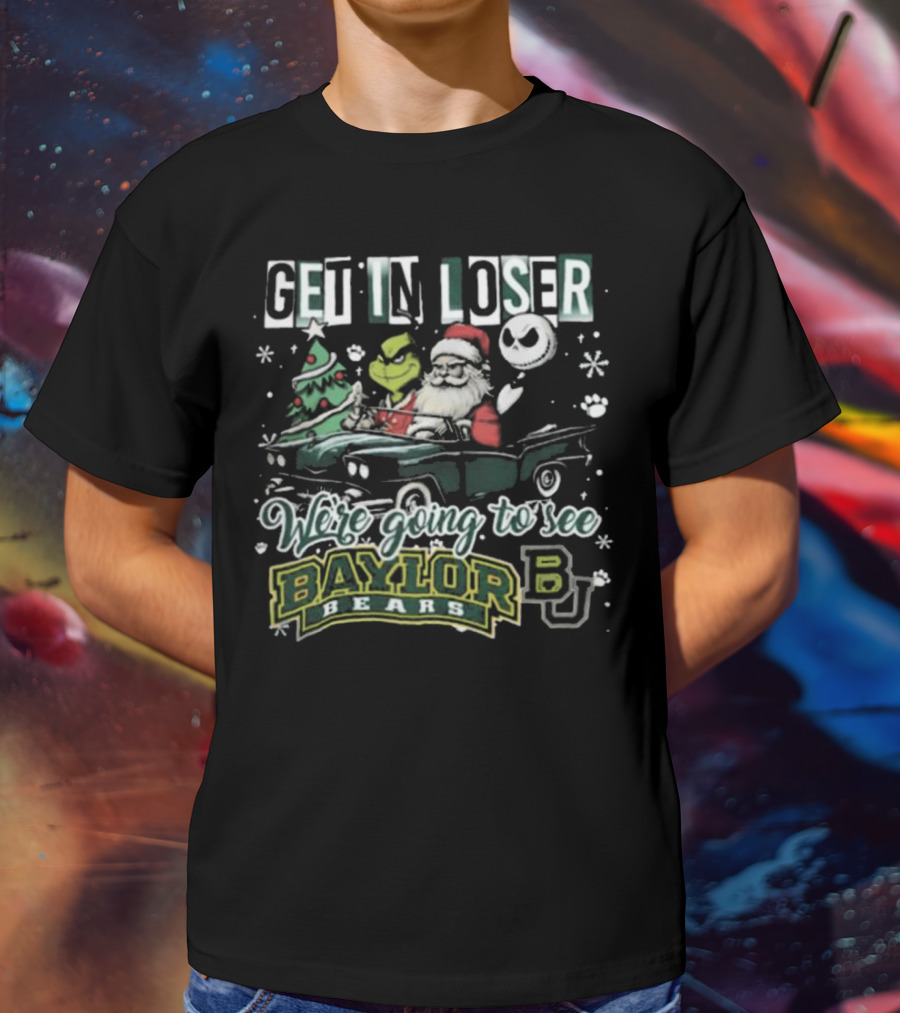 Get In Loser Santa Grinch Jack Skellington We're Going To See Baylor Bears Christmas T-Shirt