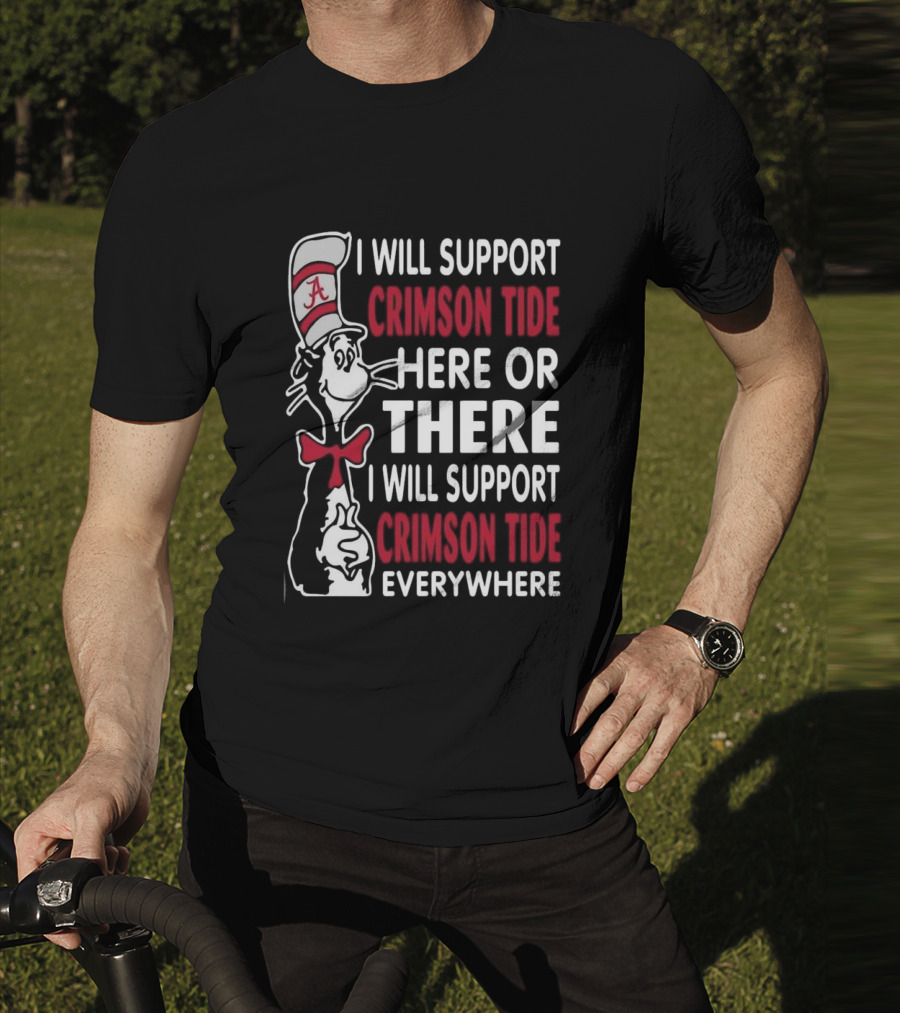 Dr Seuss I Will Support Crimson Tide Here Or There Everywhere Cat In The Hat Alabama T-Shirt