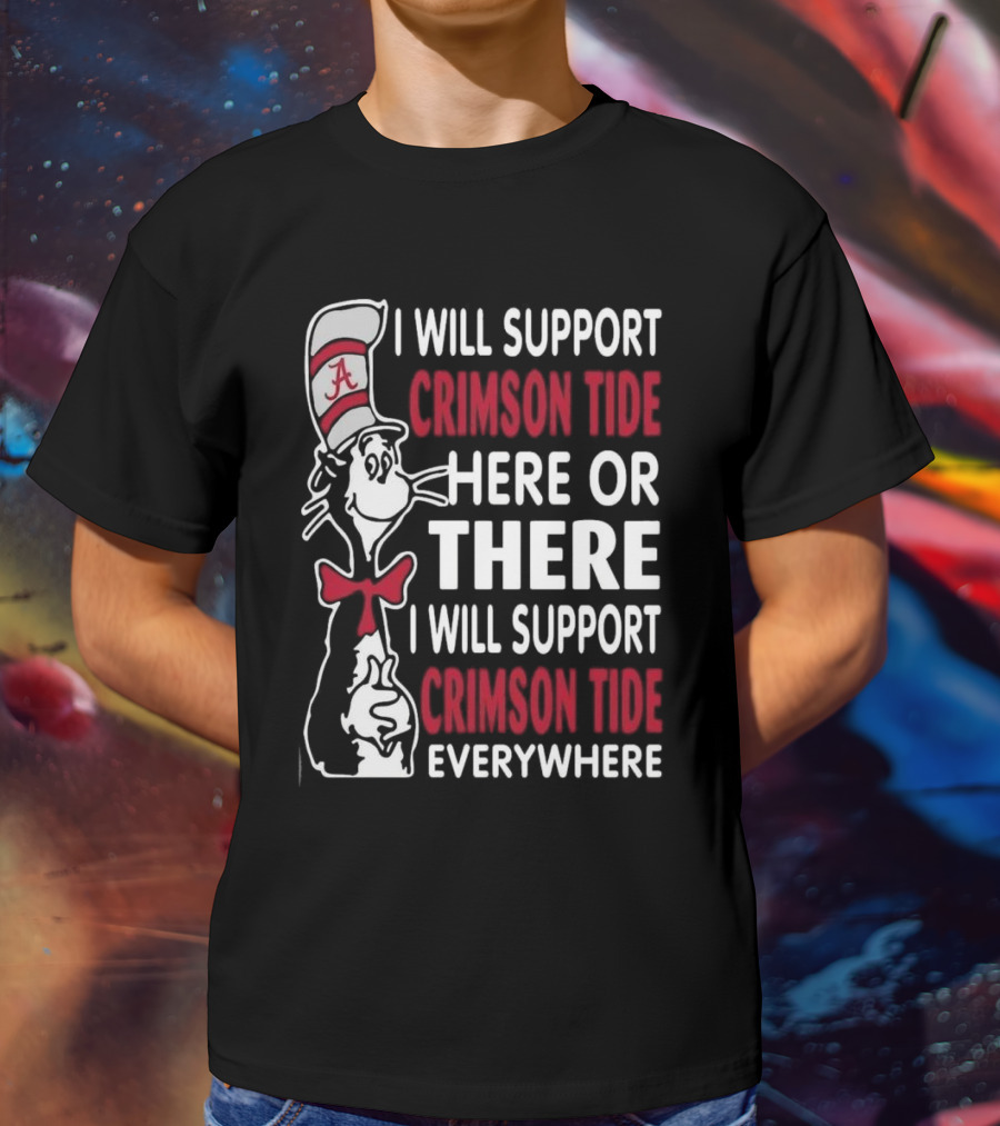Dr Seuss I Will Support Crimson Tide Here Or There Everywhere Cat In The Hat Alabama T-Shirt