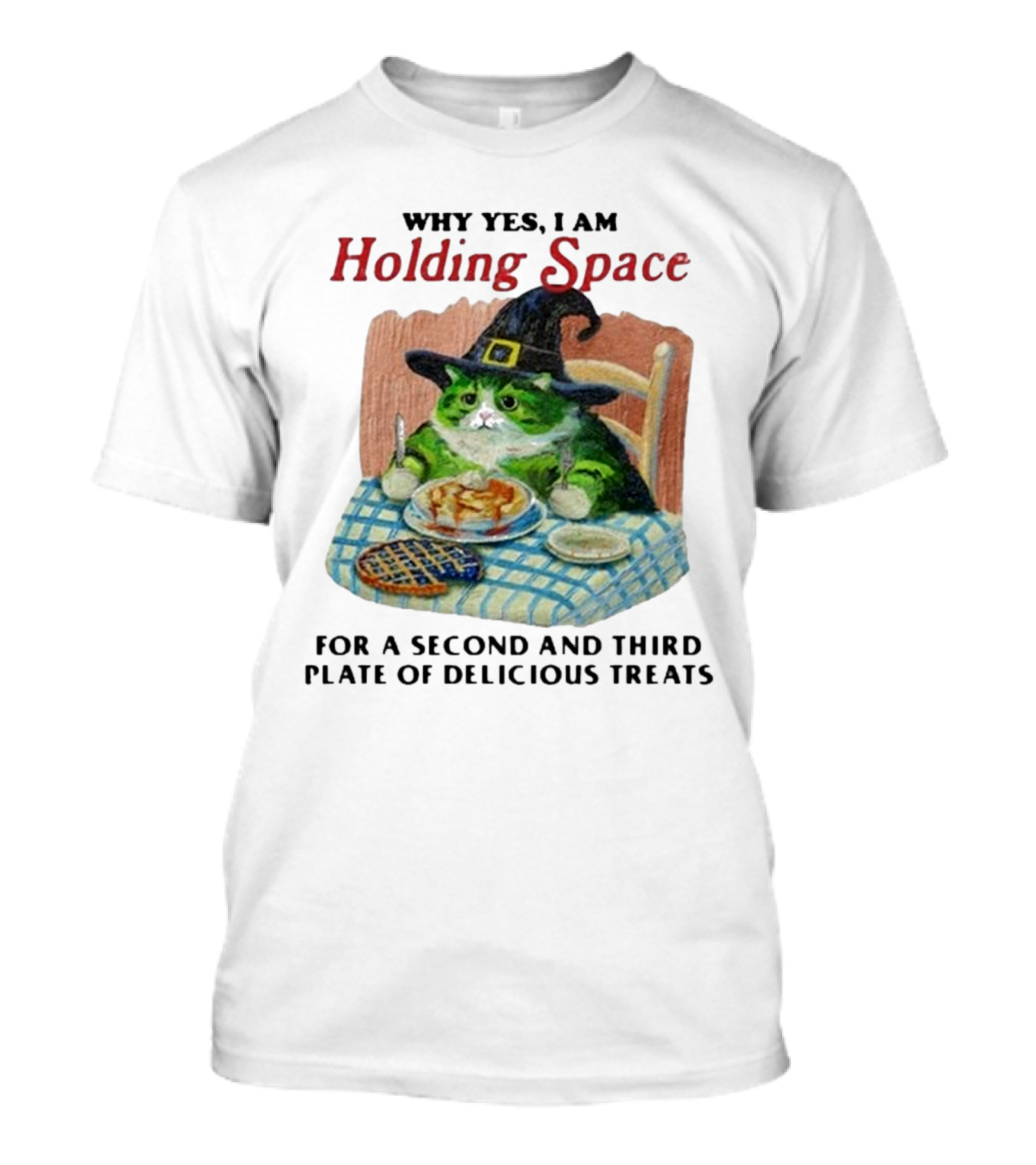 Why Yes I Am Holding Space For A Second And Third Plate Of Delicious Treats With Green Cat In Witch Hat Eating Food T-Shirt
