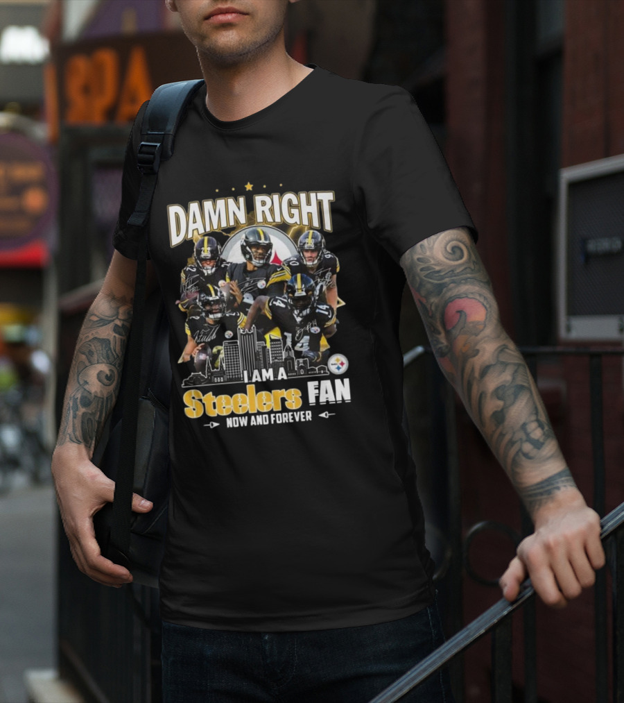 Damn Right I Am A Pittsburgh Steelers Fan Now And Forever NFL Signatures T-Shirt