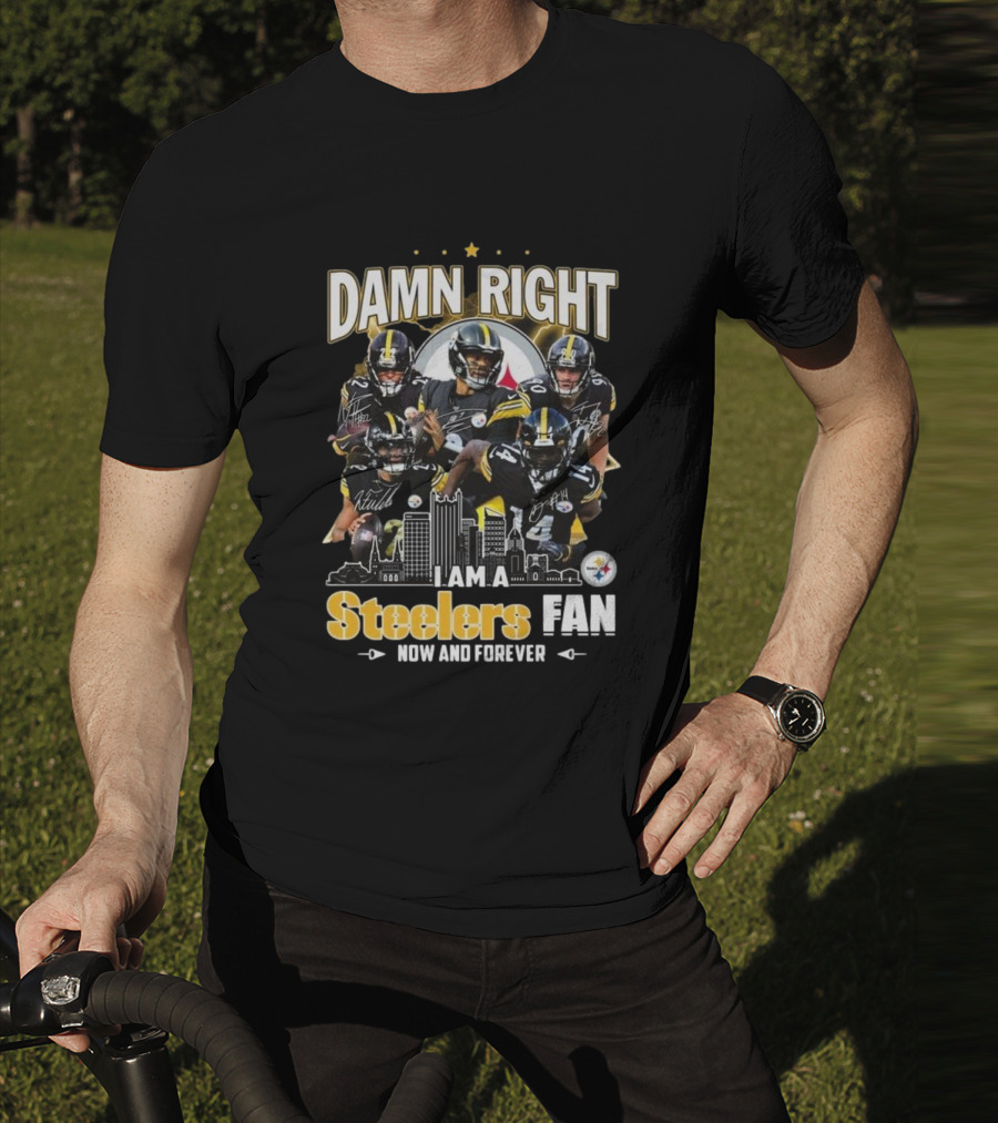 Damn Right I Am A Pittsburgh Steelers Fan Now And Forever NFL Signatures T-Shirt