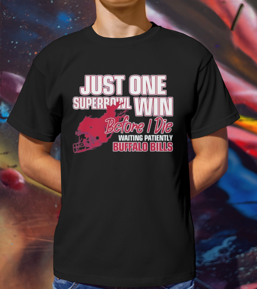 Just One Superbowl Win Before I Die Waiting Patiently Buffalo Bills T-Shirt