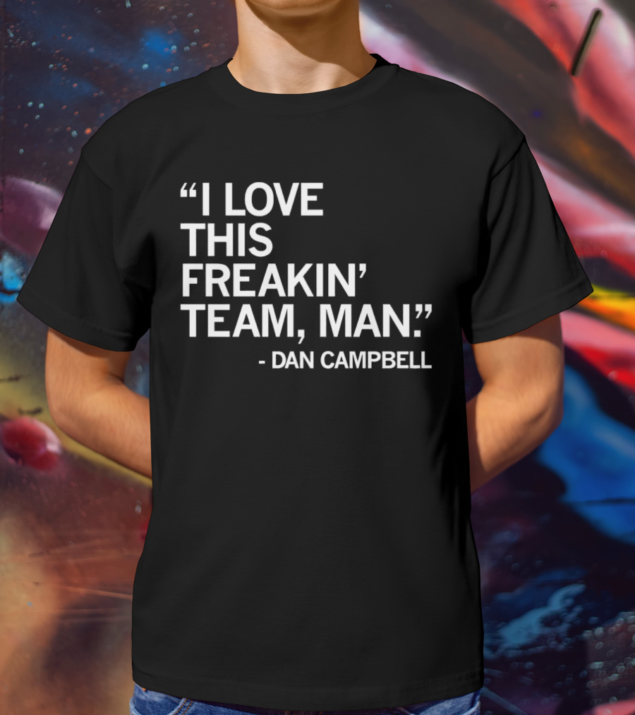 Dan Campbell I Love This Freakin' Team Man Detroit Lions T-Shirt