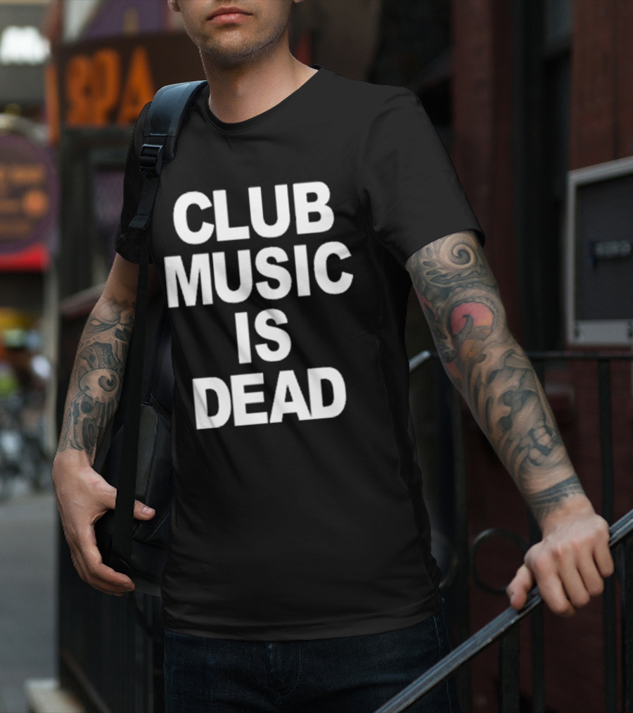 Club Music Is Dead T-Shirt