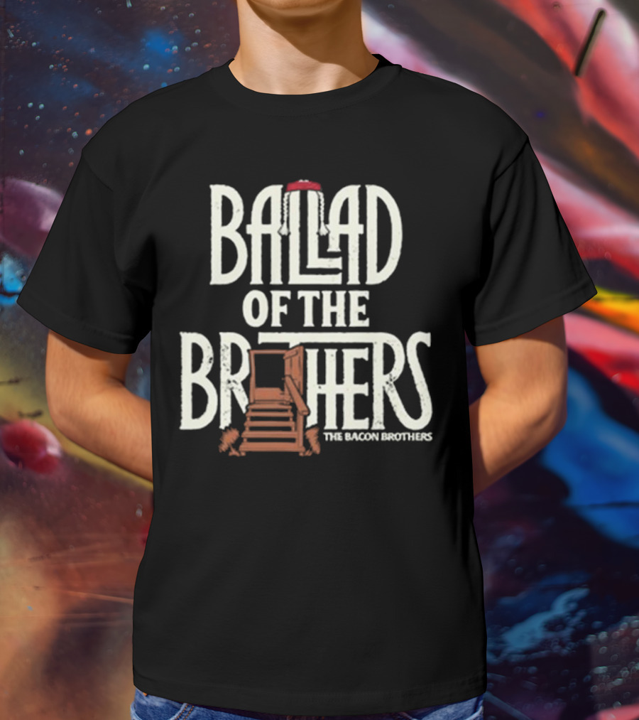 Ballad Of The Brothers The Bacon Brothers T-Shirt