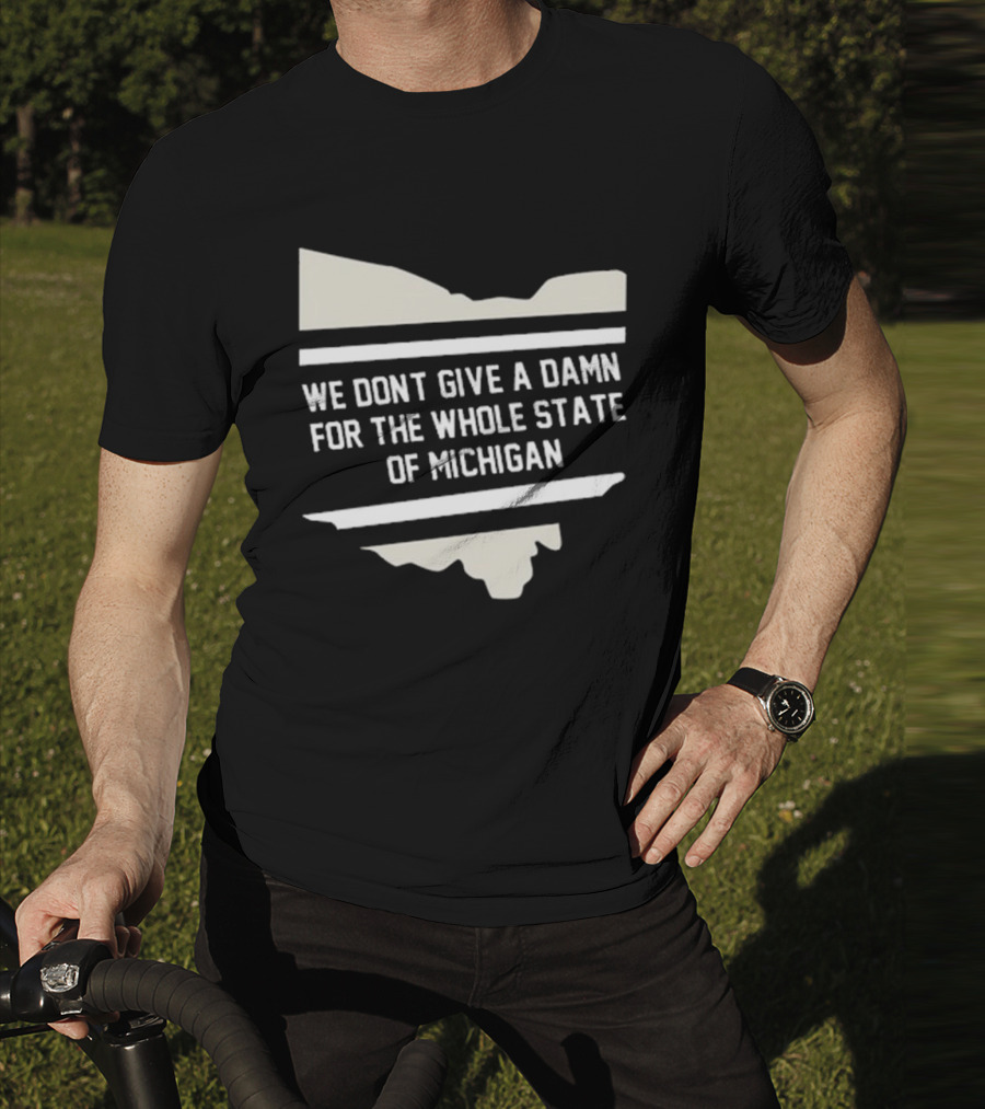 We Don’t Give A Damn For The Whole State Of Michigan Ohio Rivalry T-Shirt