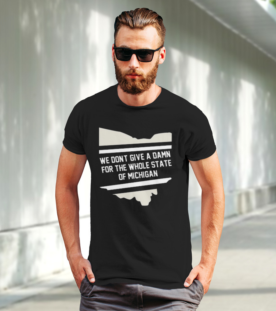 We Don’t Give A Damn For The Whole State Of Michigan Ohio Rivalry T-Shirt