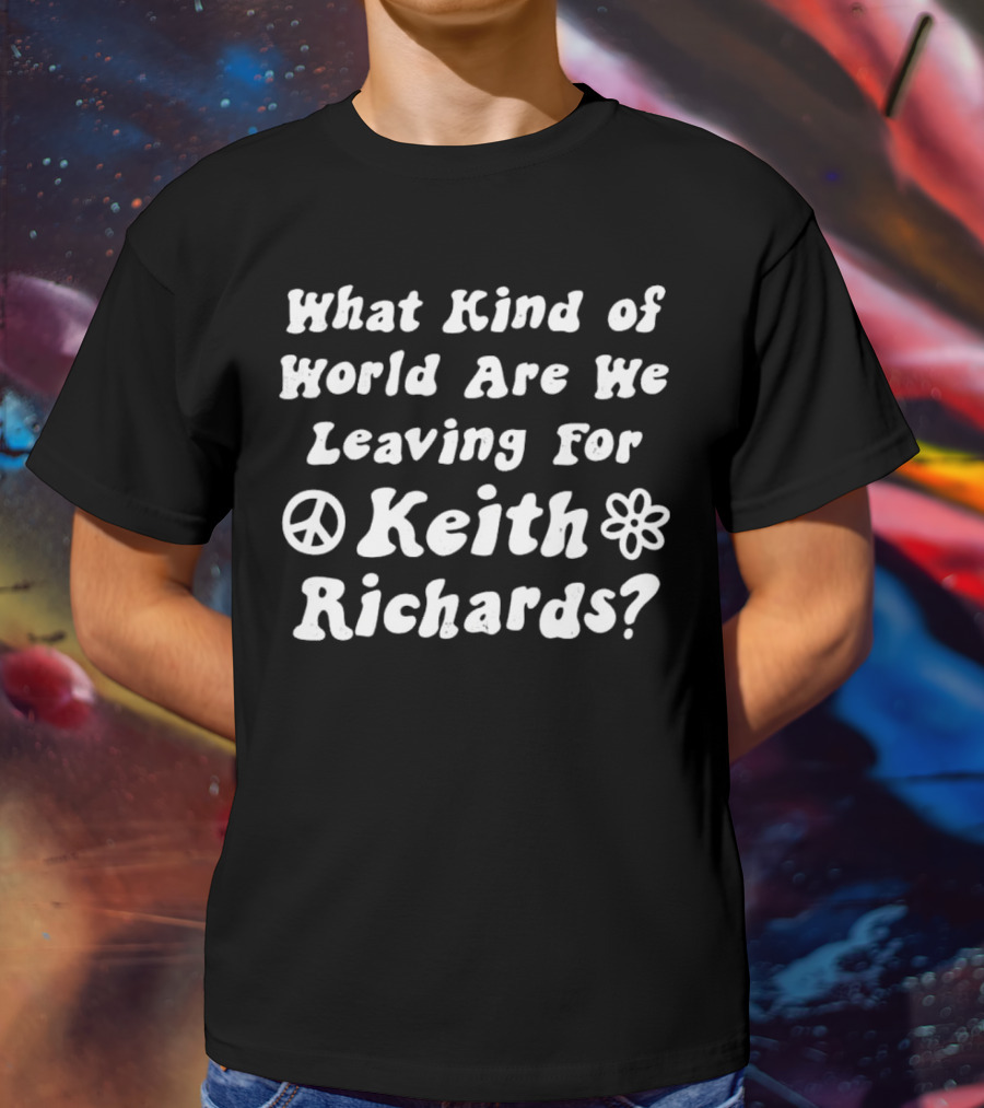 What Kind Of World Are We Leaving For Keith Richards Peace Flower T-Shirt