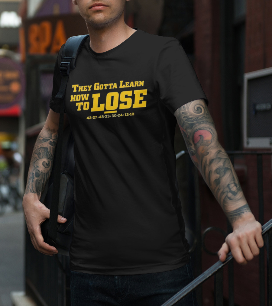 Michigan Wolverines They Gotta Learn How To Lose 42-27 45-23 30-24 13-10 T-Shirt