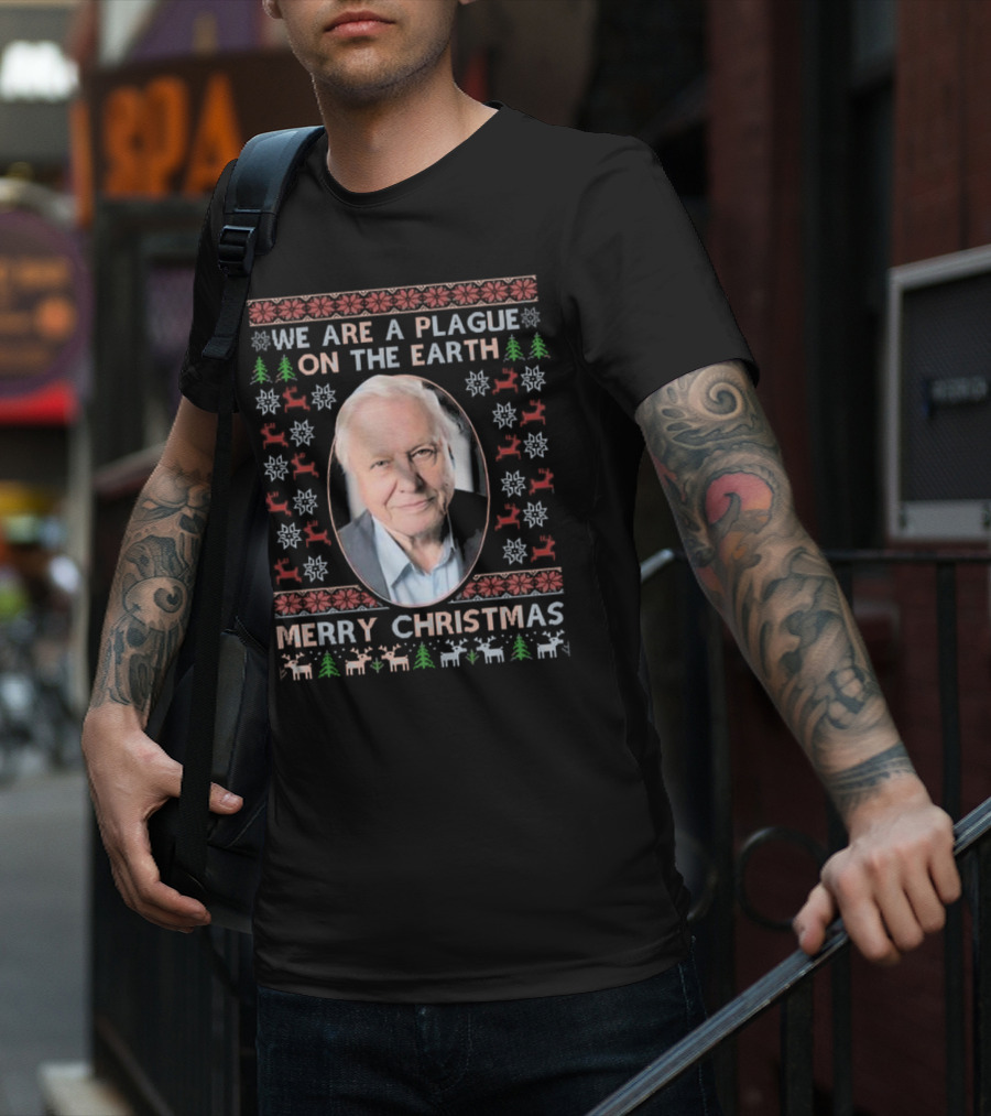 We Are A Plague On The Earth Merry Christmas Sir David Attenborough Ugly Christmas T-Shirt