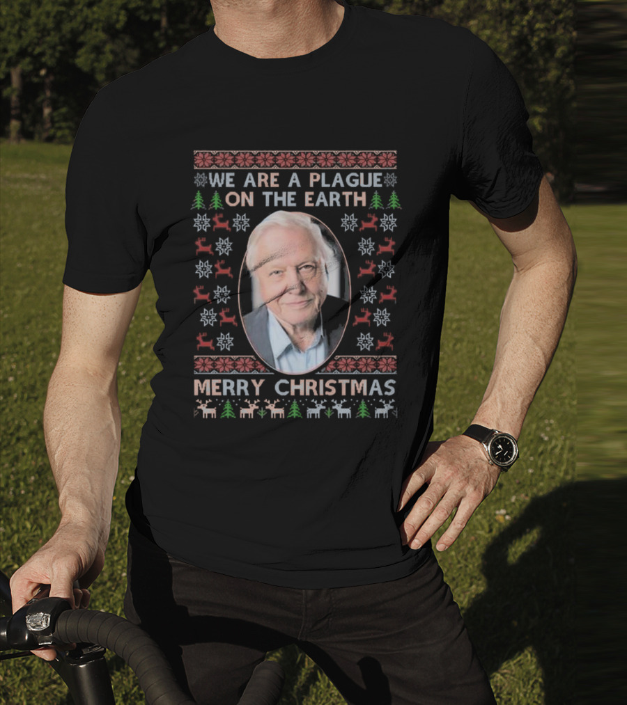 We Are A Plague On The Earth Merry Christmas Sir David Attenborough Ugly Christmas T-Shirt